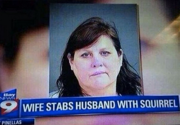 When this woman stabbed her husband with a squirrel.